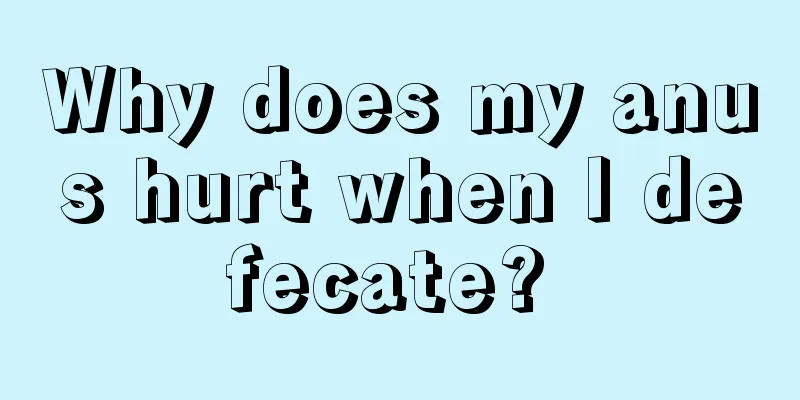 Why does my anus hurt when I defecate? 