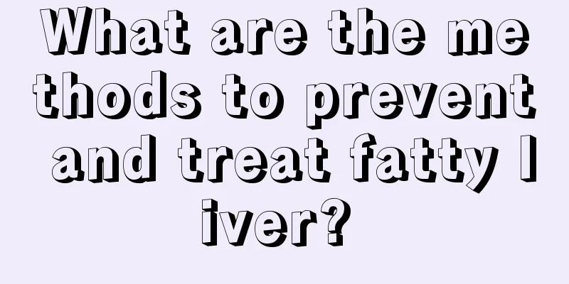 What are the methods to prevent and treat fatty liver? 