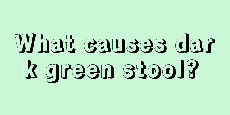 What causes dark green stool? 