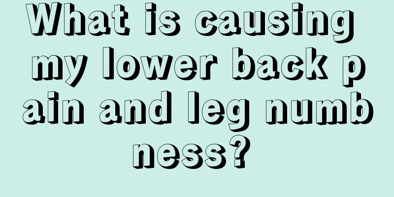 What is causing my lower back pain and leg numbness? 