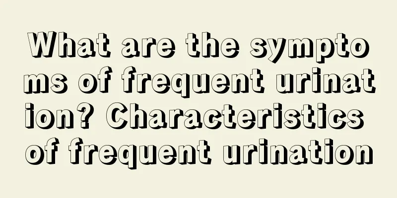 What are the symptoms of frequent urination? Characteristics of frequent urination