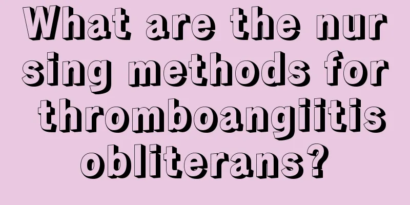 What are the nursing methods for thromboangiitis obliterans? 