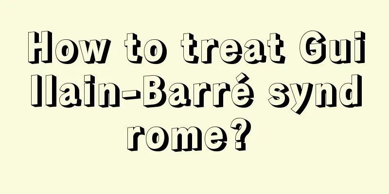 How to treat Guillain-Barré syndrome? 