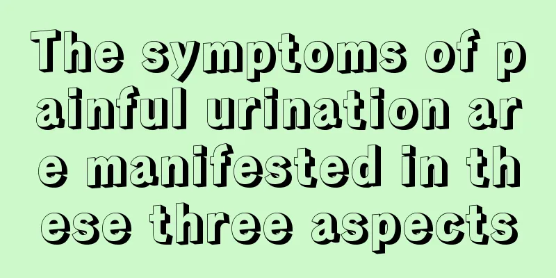 The symptoms of painful urination are manifested in these three aspects