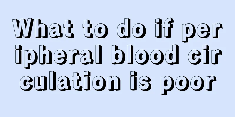 What to do if peripheral blood circulation is poor