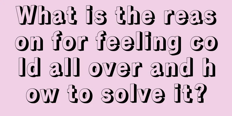 What is the reason for feeling cold all over and how to solve it?