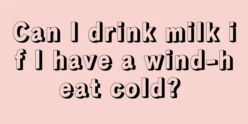 Can I drink milk if I have a wind-heat cold? 