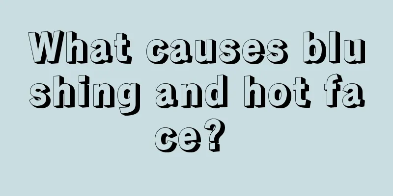 What causes blushing and hot face? 