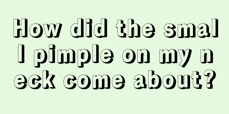 How did the small pimple on my neck come about?