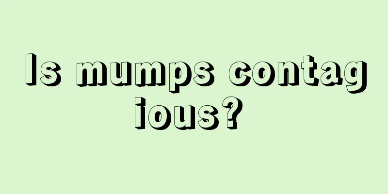 Is mumps contagious? 
