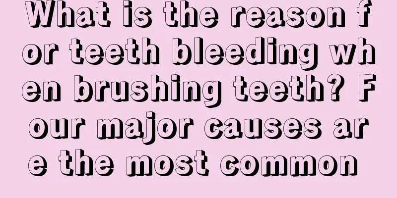 What is the reason for teeth bleeding when brushing teeth? Four major causes are the most common 