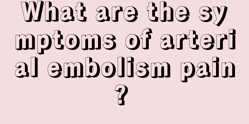 What are the symptoms of arterial embolism pain? 