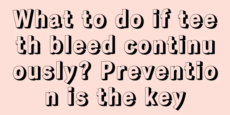 What to do if teeth bleed continuously? Prevention is the key