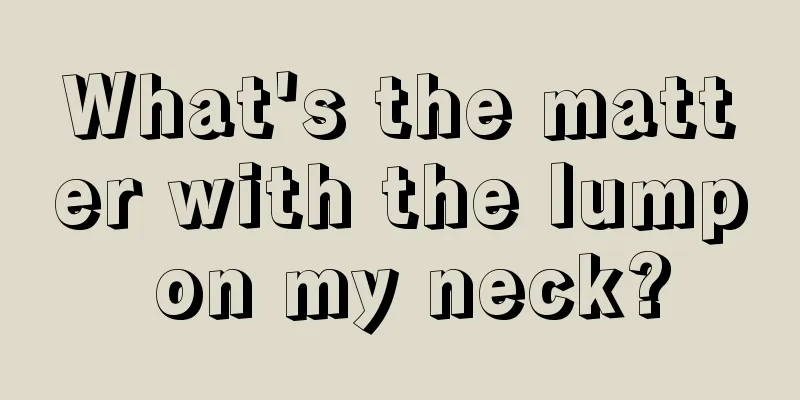 What's the matter with the lump on my neck?