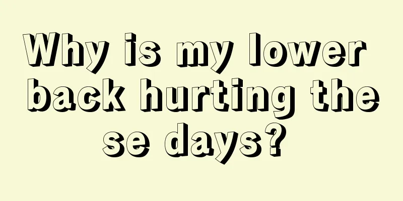 Why is my lower back hurting these days? 