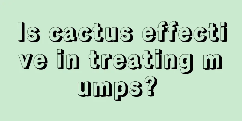 Is cactus effective in treating mumps? 