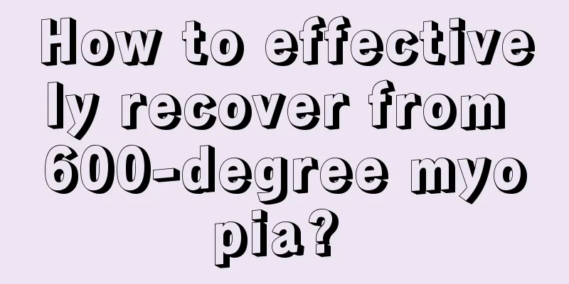 How to effectively recover from 600-degree myopia? 