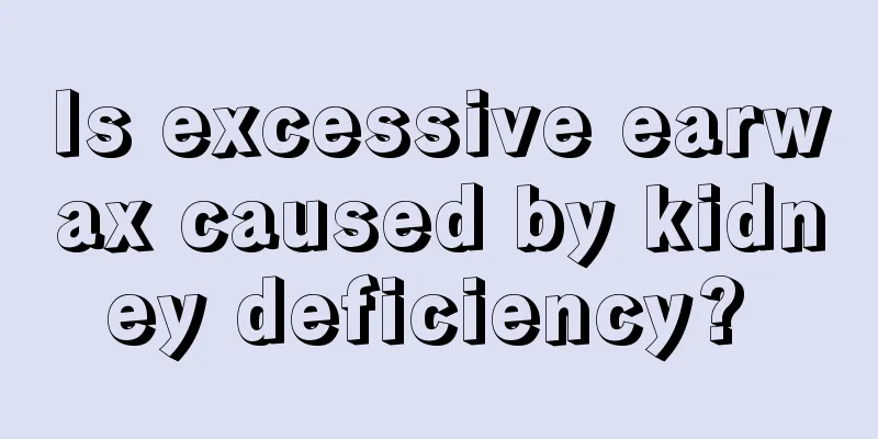 Is excessive earwax caused by kidney deficiency? 