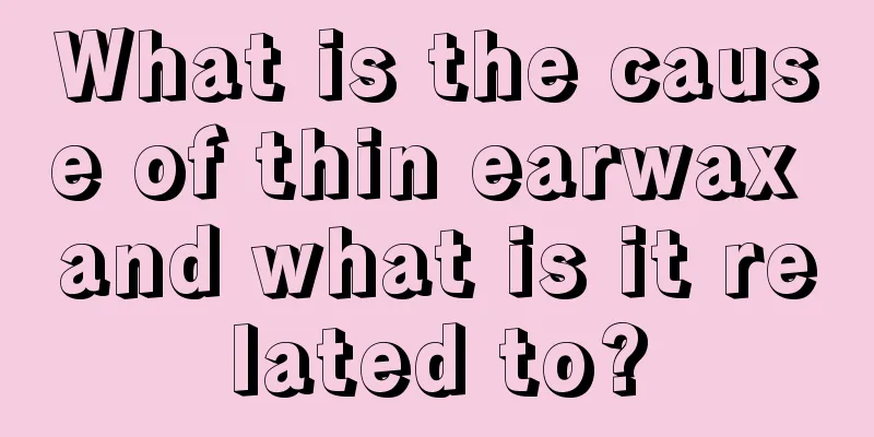 What is the cause of thin earwax and what is it related to?