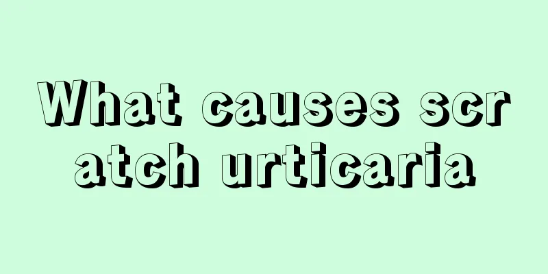 What causes scratch urticaria