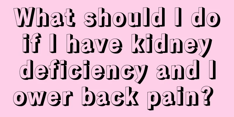 What should I do if I have kidney deficiency and lower back pain? 