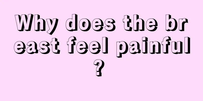 Why does the breast feel painful? 