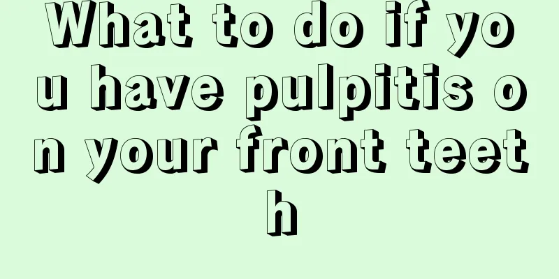 What to do if you have pulpitis on your front teeth