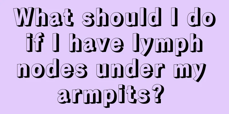 What should I do if I have lymph nodes under my armpits? 