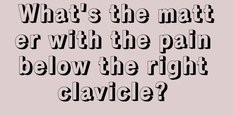 What's the matter with the pain below the right clavicle? 