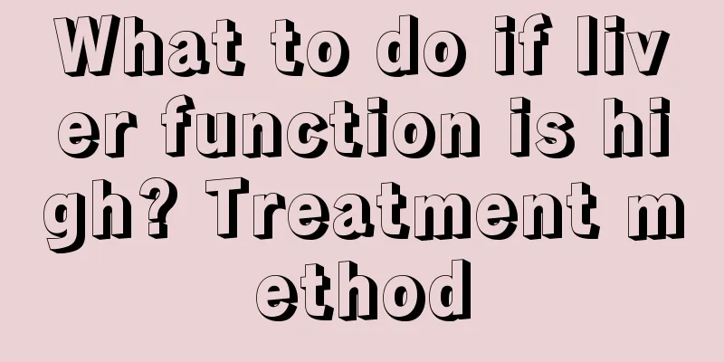 What to do if liver function is high? Treatment method