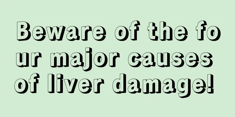 Beware of the four major causes of liver damage! 