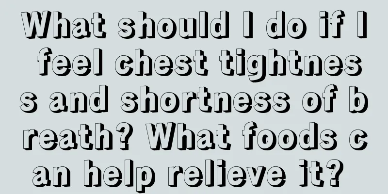 What should I do if I feel chest tightness and shortness of breath? What foods can help relieve it? 