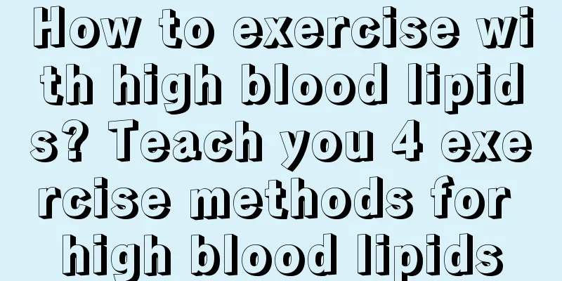 How to exercise with high blood lipids? Teach you 4 exercise methods for high blood lipids