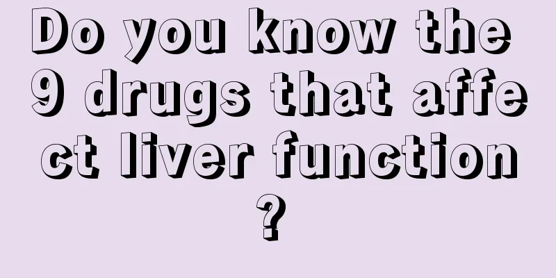 Do you know the 9 drugs that affect liver function? 
