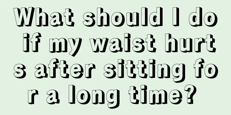 What should I do if my waist hurts after sitting for a long time? 