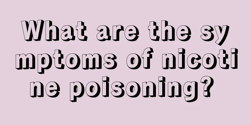 What are the symptoms of nicotine poisoning? 