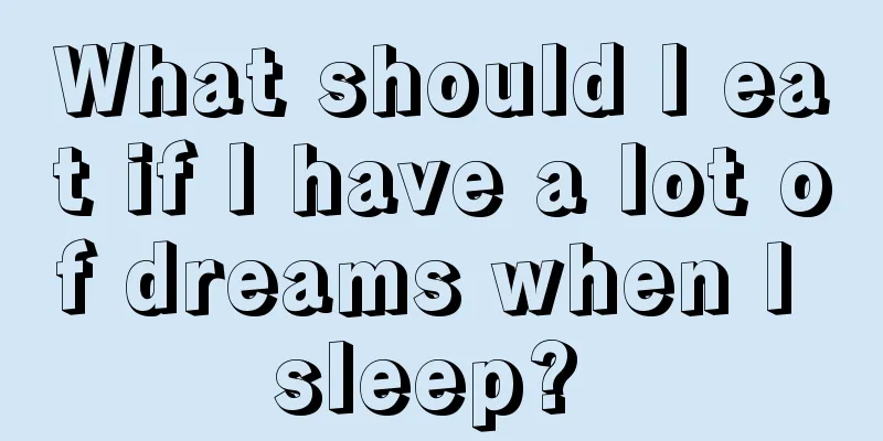 What should I eat if I have a lot of dreams when I sleep? 