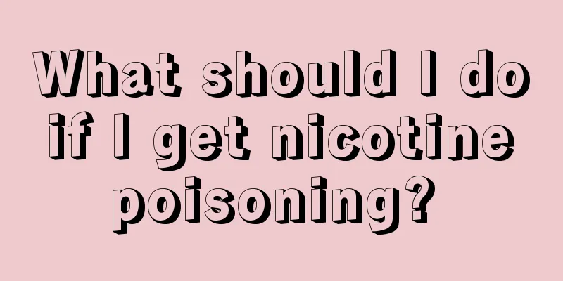 What should I do if I get nicotine poisoning? 