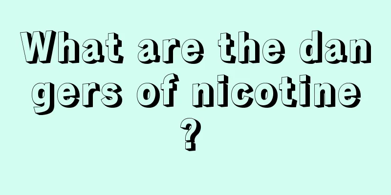 What are the dangers of nicotine? 