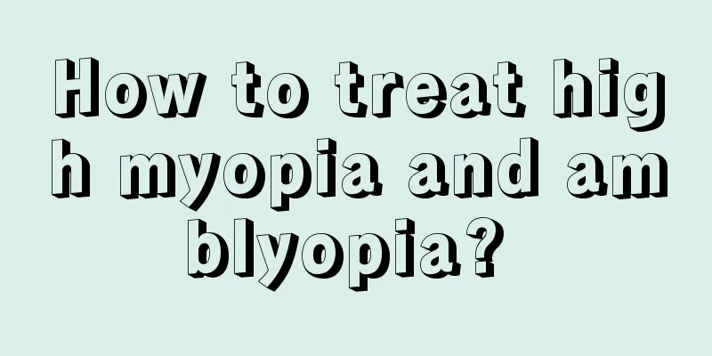 How to treat high myopia and amblyopia? 