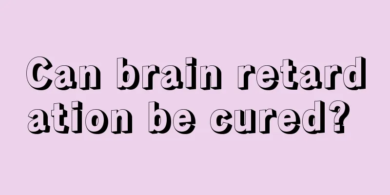 Can brain retardation be cured? 