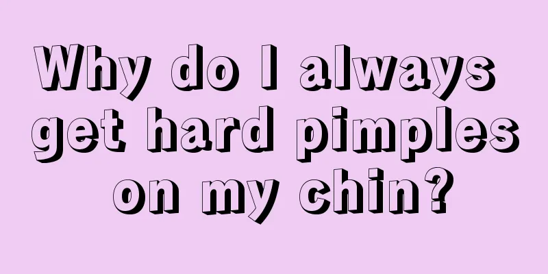 Why do I always get hard pimples on my chin?