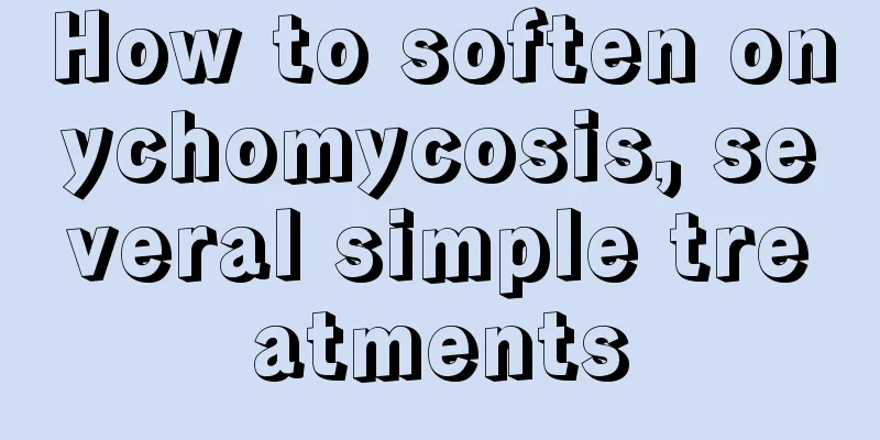 How to soften onychomycosis, several simple treatments
