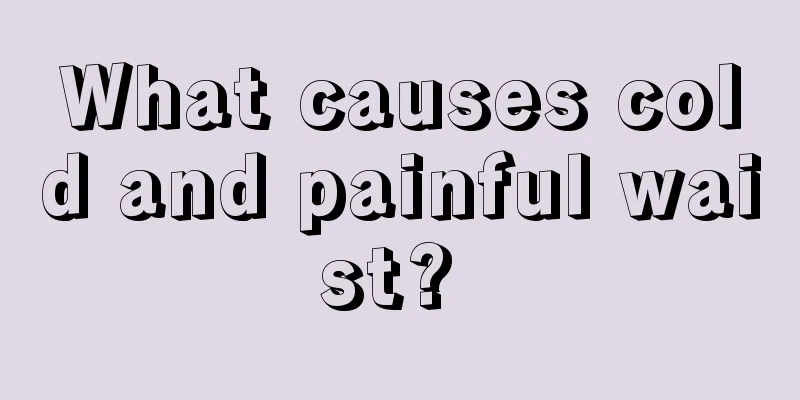 What causes cold and painful waist? 