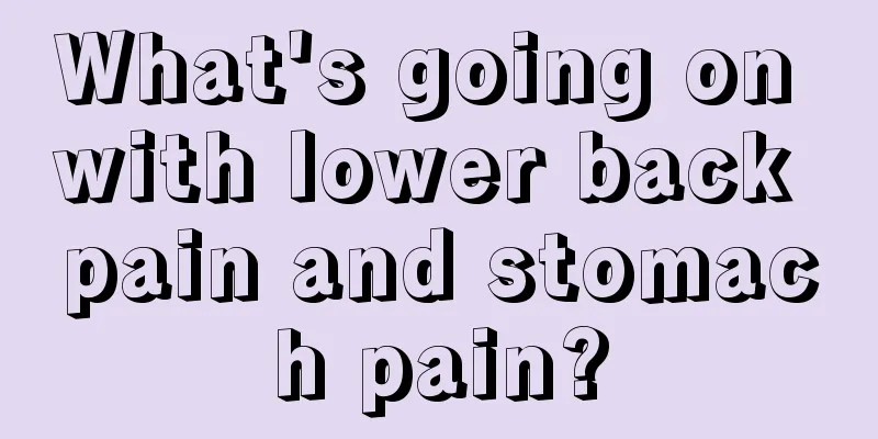 What's going on with lower back pain and stomach pain?