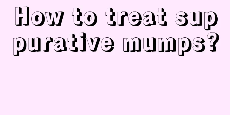 How to treat suppurative mumps? 