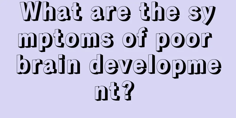 What are the symptoms of poor brain development? 