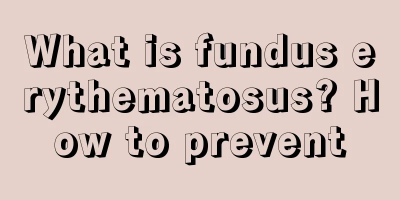 What is fundus erythematosus? How to prevent