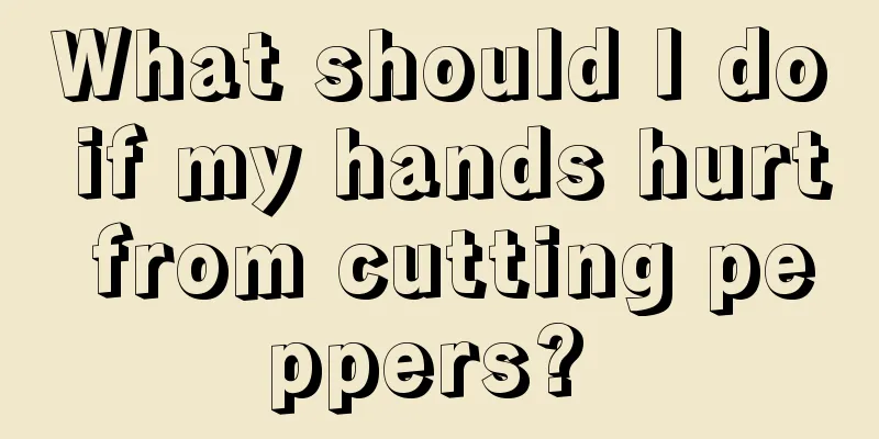 What should I do if my hands hurt from cutting peppers? 