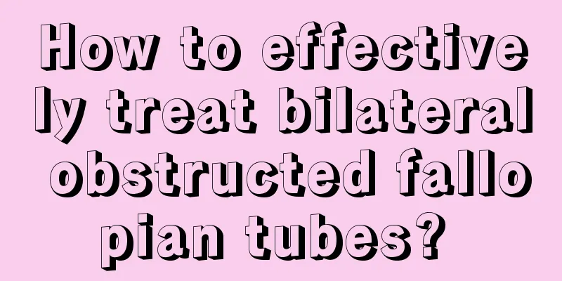 How to effectively treat bilateral obstructed fallopian tubes? 